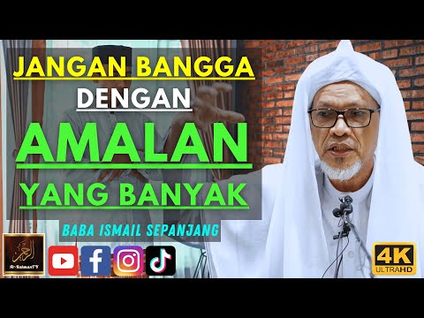 Baba Ismail Sepanjang - JANGAN BANGGA DENGAN AMALAN YANG BANYAK
