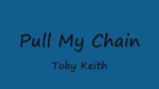 Toby Keith - Pull My Chain Lyrics