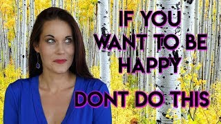 If You Want To Be Happy, Don&#39;t Do This! - Teal Swan