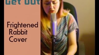 Get Out- Frightened Rabbit- Cover by Kayla Williams