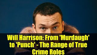 Will Harrison: From 'Murdaugh' to 'Punch' - The Range of True Crime Roles