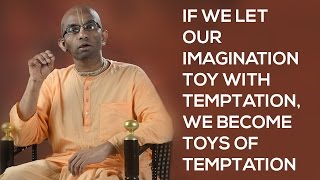 If we let our imagination toy with temptation, we become toys of temptation Gita 02 67