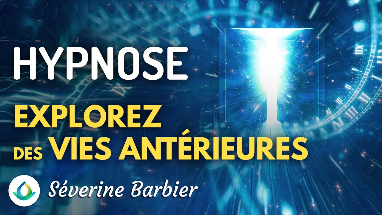 Exploration de Vies Antérieures - Hypnose par Séverine Barbier