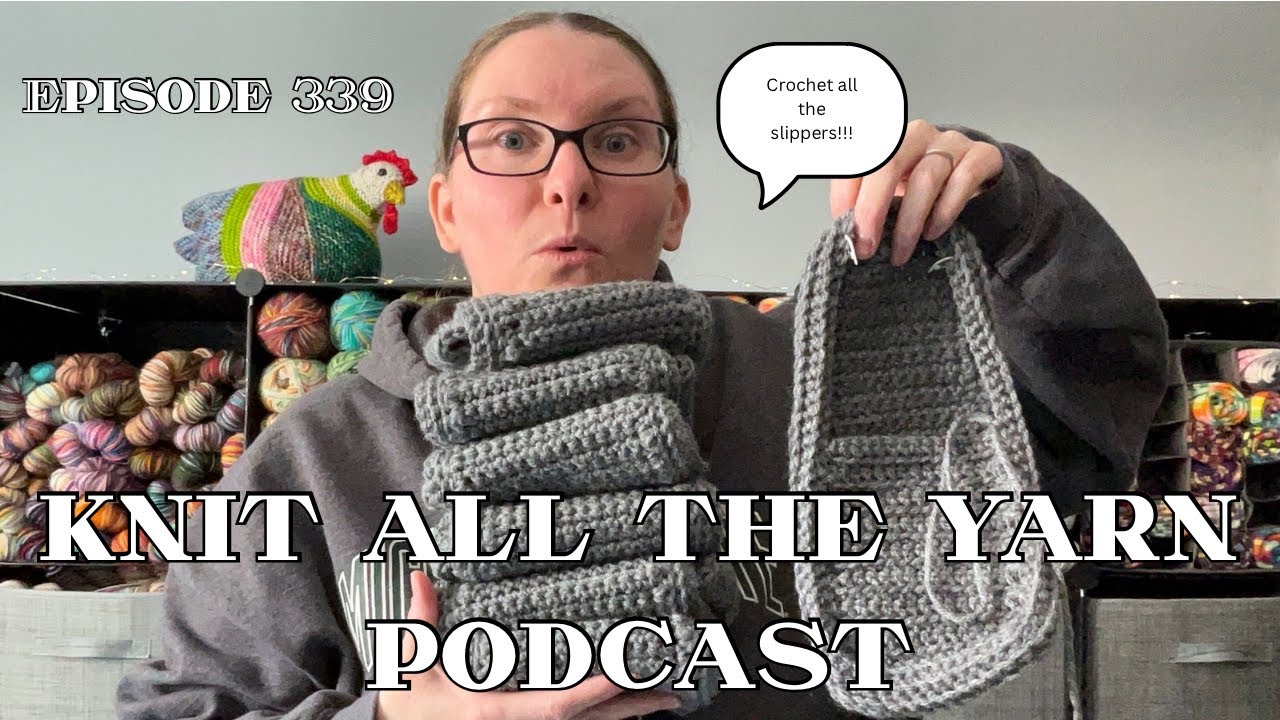 Knit All The Yarn 🧶 Episode 339: Crochet all the slippers