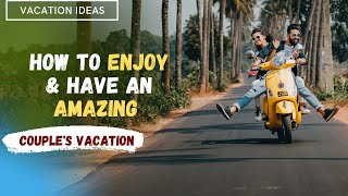 How to Enjoy and Have Great Couple's Vacation