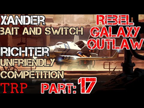 Rebel Galaxy Outlaw: PT17 - Xander Bait And Switch - Richter Unfriendly Competition - Walkthrough