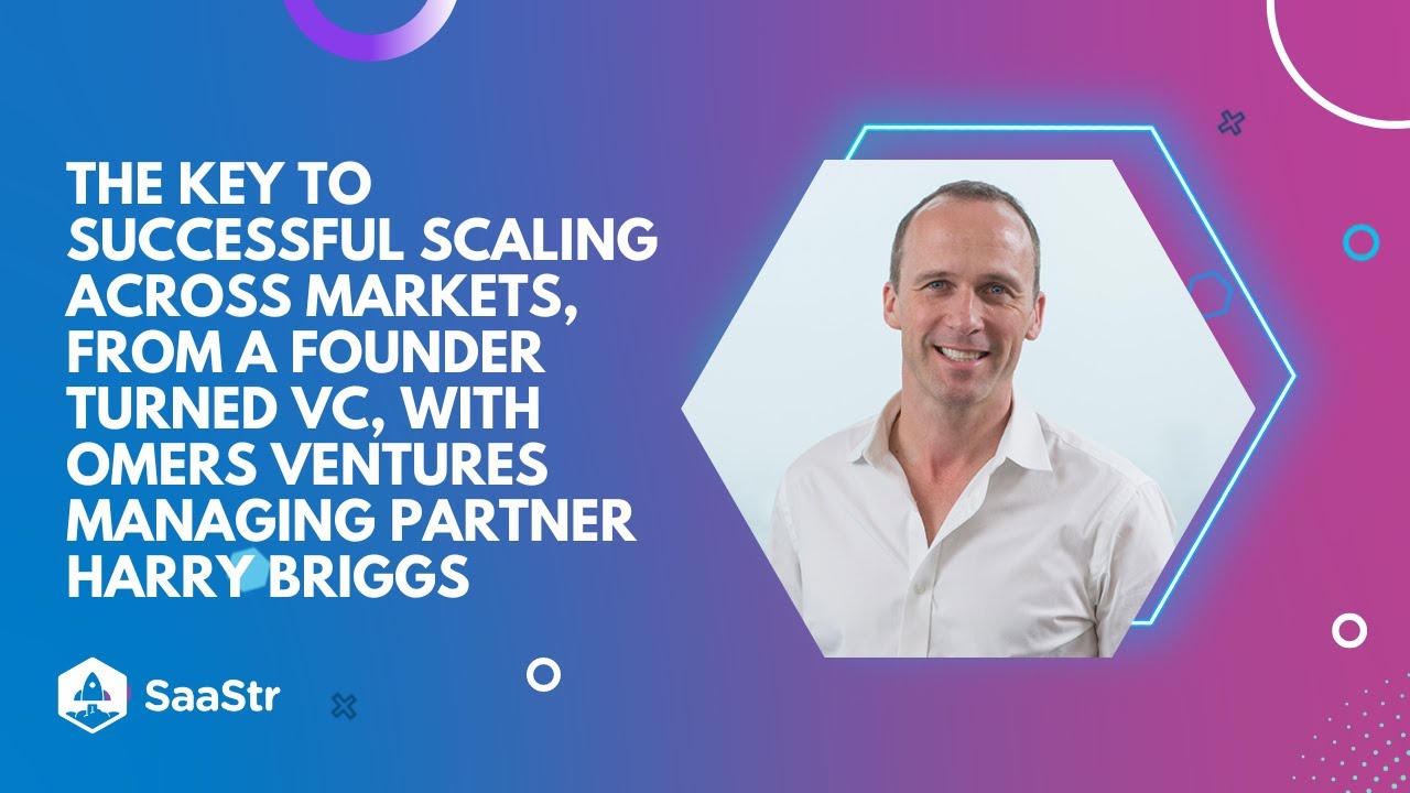 Successful Scaling Across Markets, From a Founder Turned VC | OMERS Ventures MP Harry Briggs