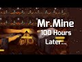 Mr Mine 100 Hours Later