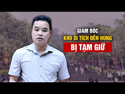 Giám đốc Khu di tích lịch sử đền Hùng bị tạm giữ