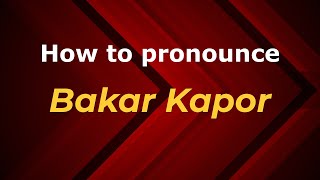 How to pronounce Bakar Kapor