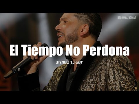 Luis Angel "El Flaco" - El Tiempo No Perdona (LETRA)
