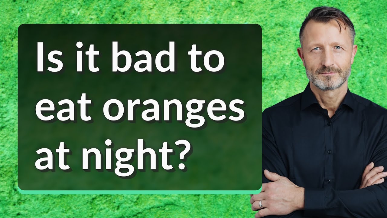 Is it bad to eat oranges at night?