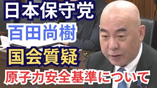 #日本保守党 百田尚樹  原子力発電の安全基準の見直しについて 2026年4月22日  参議院 資源エネルギー・持続可能社会に関する調査会 国会質疑 フル字幕