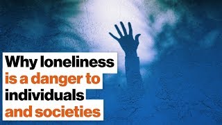 Why loneliness is a danger to individuals and societies | Andrew Horn