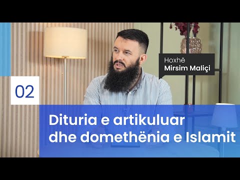02.  Dituria e artikuluar dhe domethënia e Islamit - Hoxhë Mirsim Maliçi