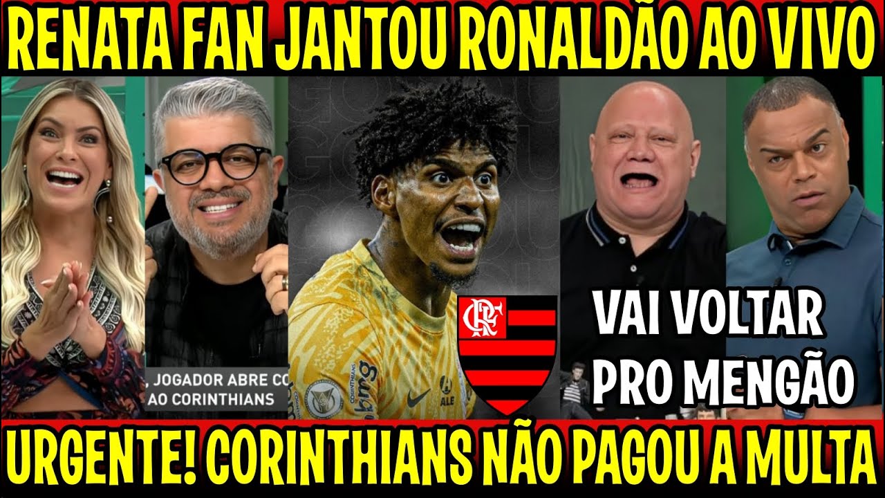 URGENTE! RENATA FAN JANTOU RONALDÃO "CORINTHIANS NÃO PAGOU A MULTA DE HUGO SOUZA" VAI VOLTAR PRO FLA