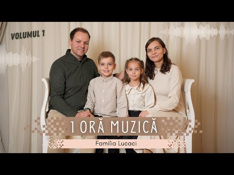 1 oră muzică | Familia Lucaci | Volumul 1