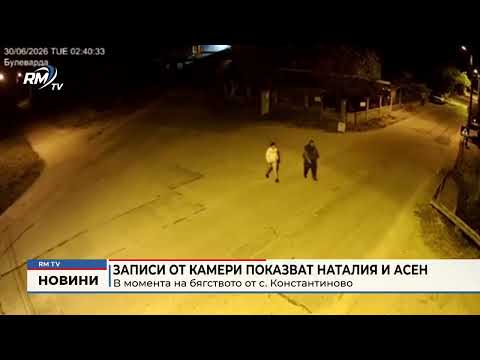 Записи от камери показват Наталия и Асен в момента на бягството от с. Константиново 