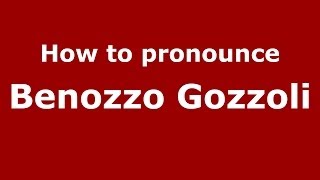 How to pronounce Benozzo Gozzoli