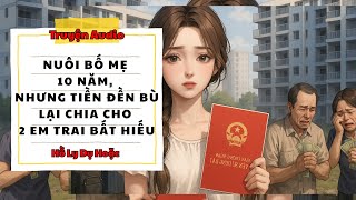 TRUYỆN AUDIO // HỒ LY DỤ HOẶC SỐ 154 // NUÔI BỐ MẸ 10 NĂM, NHƯNG TIỀN ĐỀN BÙ LẠI CHIA CHO 2 EM TRAI