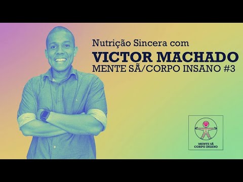 NUTRIÇÃO SINCERA COM VICTOR MACHADO - MENTE SÃ/CORPO INSANO #3