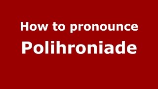 How to pronounce Polihroniade