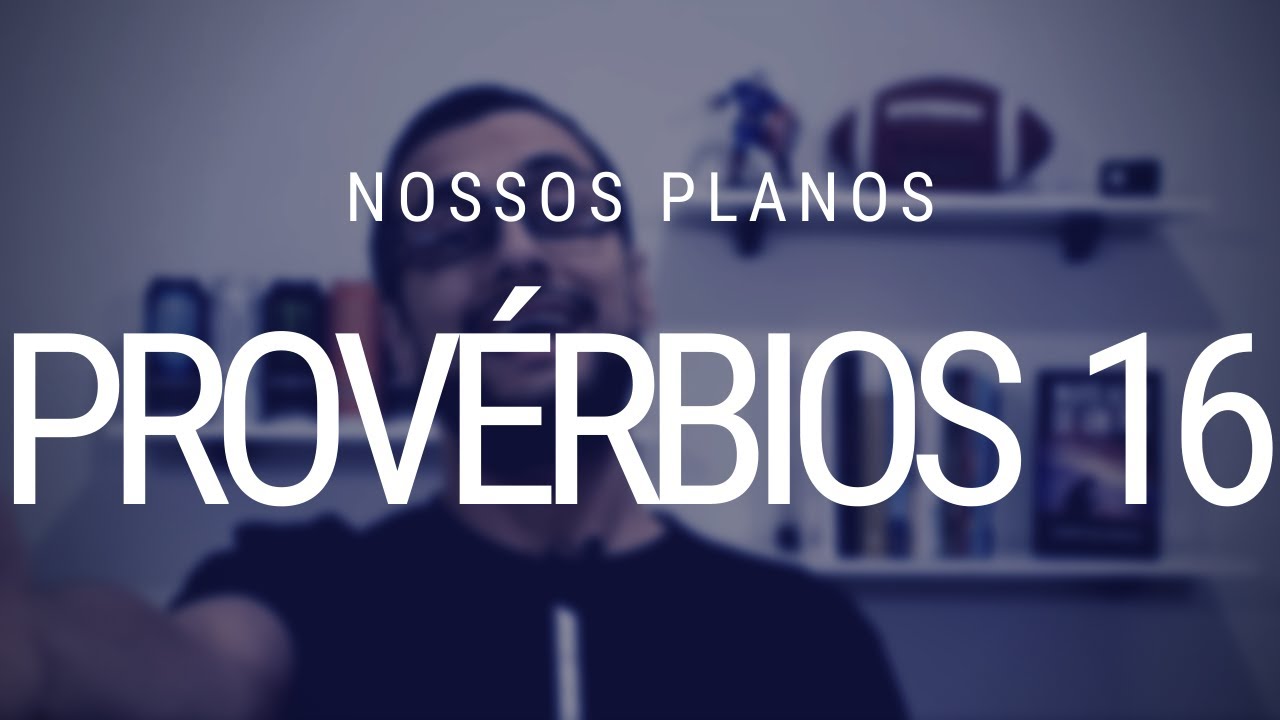 Estudo de Provérbios 16 - Nossos planos