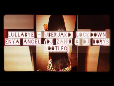 Lullabye - Uberjakd, Lockdown Enya Angel (Dj Zahir & Dj Borys Bootleg)