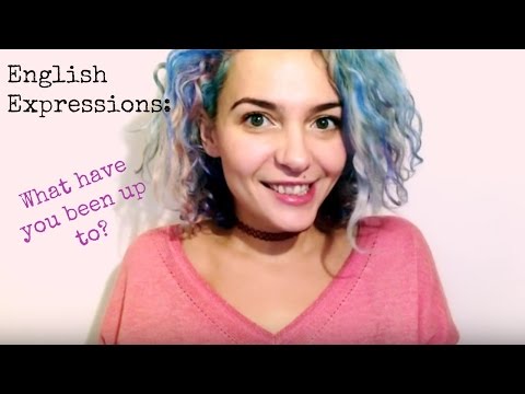 English expressions: What have you been up to?