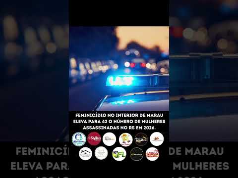 FEMINICÍDIO NO INTERIOR DE MARAU ELEVA PARA 42 O NÚMERO DE MULHERES ASSASSINADAS NO RS EM 2026