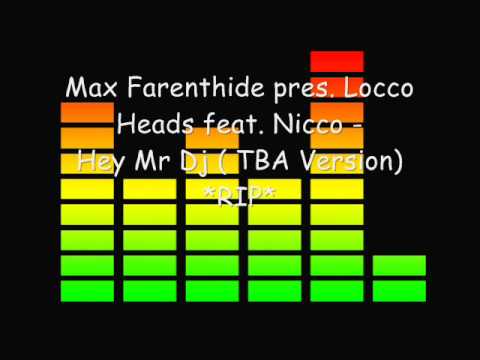 Max Farenthide pres. Locco Heads feat. Nicco - Hey Mr Dj ( TBA Version) *RIP*