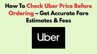 How To Check Uber Price Before Ordering – Get Accurate Fare Estimates & Fees