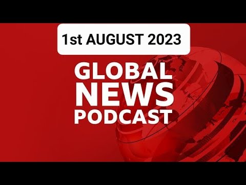 1st AUGUST 2023, BBC Global News Podcast 2023, #RHONY Santi #RHOA Kyle Tucker Kerch Bridge #90Day