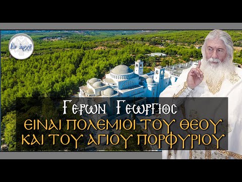 Γέρων Γεώργιος:  ΕΙΝΑΙ ΠΟΛΕΜΙΟΙ ΤΟΥ ΘΕΟΥ ΚΑΙ ΤΟΥ ΑΓΙΟΥ ΠΟΡΦΥΡΙΟΥ