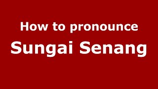 How to pronounce Sungai Senang