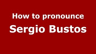 How to pronounce Sergio Bustos