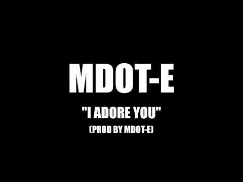 MDOT-E - I ADORE YOU - (PROD BY MDOT-E)  [Exclusive]