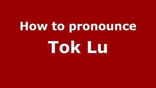How to pronounce Tok Lu
