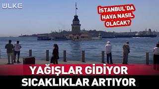İstanbul'da Yağışlar Gidiyor Sıcaklar Geri Geliyor!