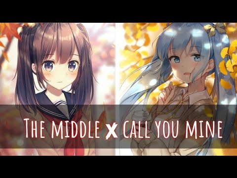 :[NIGHTCORE]:   The middle X Call you mine  (switching vocals)