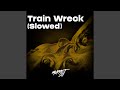 Train Wreck (Slowed)