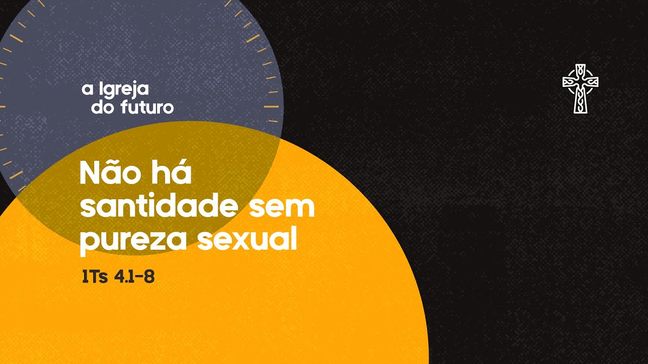 06 - A Igreja do Futuro - Não há Santidade sem Pureza Sexual - Preg. Leonardo Amaral - 30/03/2025