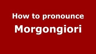 How to pronounce Morgongiori