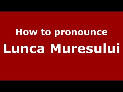 How to pronounce Lunca Muresului (Romanian/Romania)  - PronounceNames.com