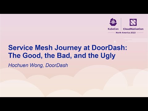 Service Mesh Journey at DoorDash: The Good, the Bad, and the Ugly - Hochuen Wong, DoorDash