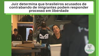 Juiz determina que brasileiros acusados de contrabando de imigrantes podem responder processo em liberdade