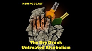 The dry drunk in AA - Untreated Alcoholism