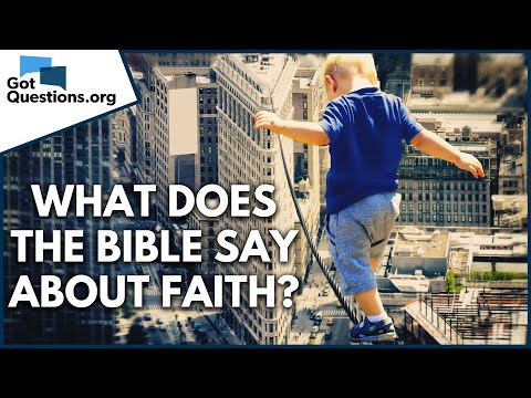 What does the Bible say about faith?  |  GotQuestions.org