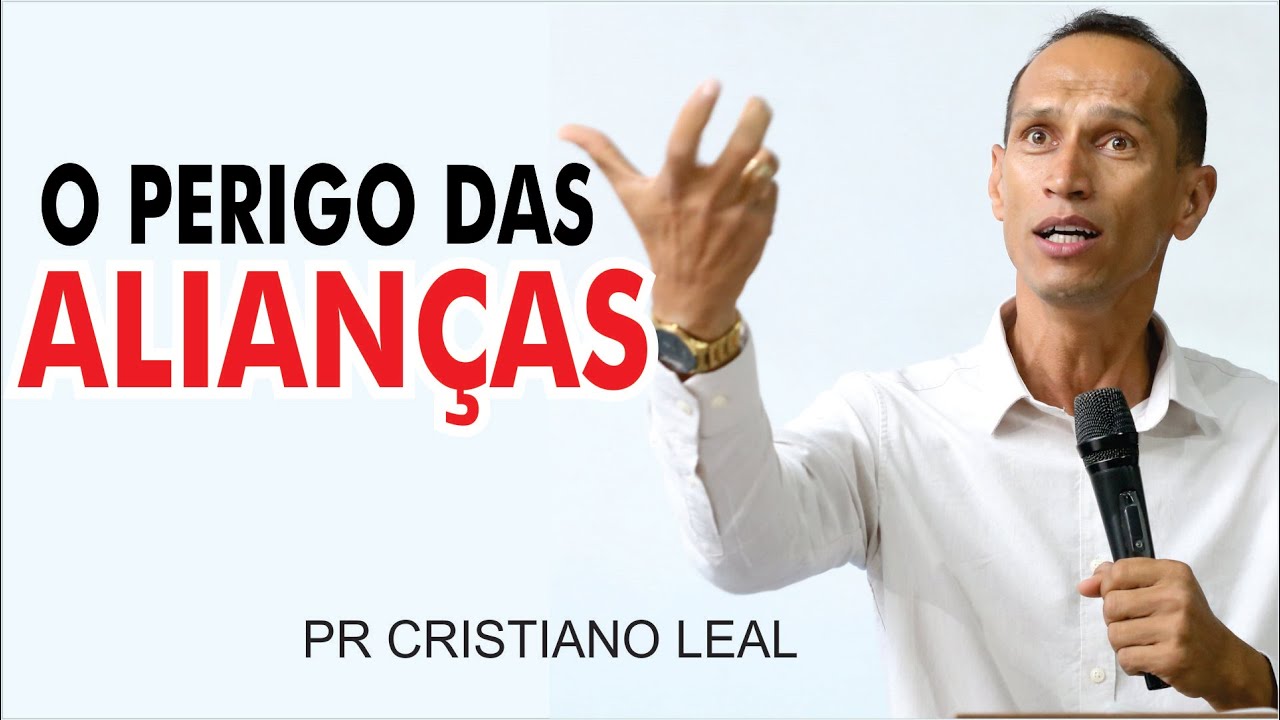 O PERIGO DAS ALIANÇAS - PR CRISTIANO LEAL