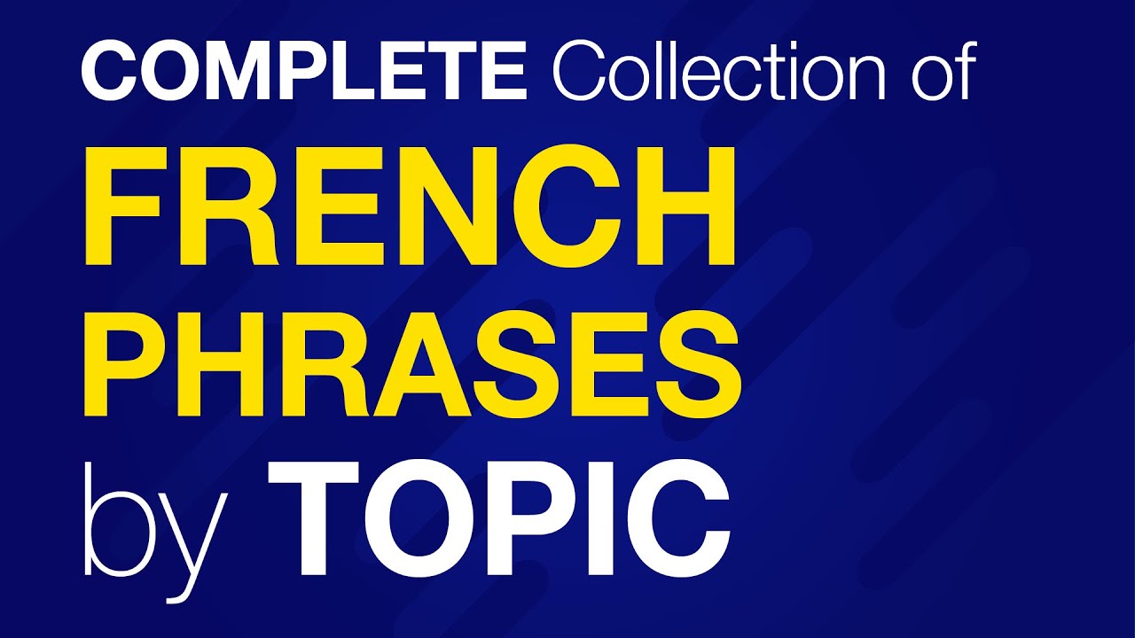 A Complete Collection of FRENCH Conversation Phrases by TOPIC